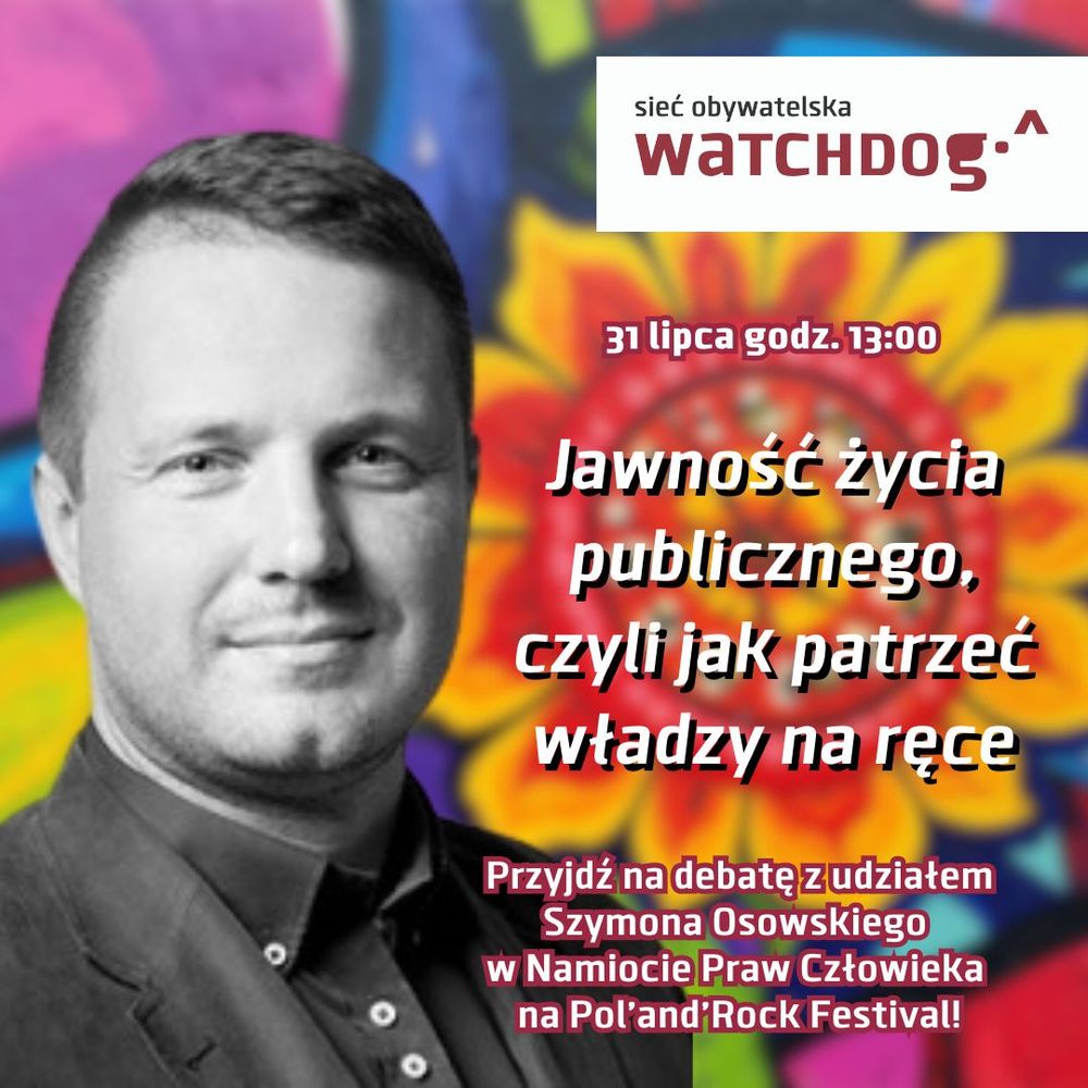 Napis na obrazku
31 lipca godz. 13:00 Jawność życia publicznego, czyli jak patrzeć władzy na ręce Przyjdź na debatę z udziałem Szymona Osowskiego w Namiocie Praw Człowieka na Pol’and’Rock Festival! Grafika przedstawia zdjęcie Szymona Osowskiego na tle kolorowych kwiatów.