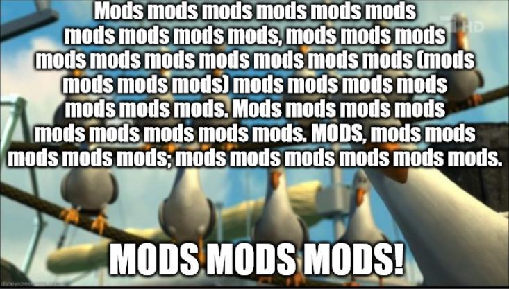 A meme representing the Seagull from Finding Nemo. The text is just the word "Mods" repeated over and over again and it's filling up the whole image (almost).