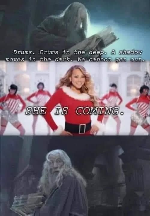First panel: Gandalf the Grey reads from a book. Text over the picture reads "Drums. Drums in the deep. A Shadow moves in the dark. We cannot get out. SHE IS COMING."

Second panel: Mariah Carey dressed in Christmas clothes from a music video, probably "All I Want For Christmas Is You".