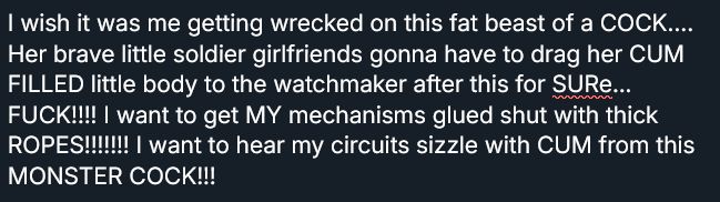 I wish it was me getting wrecked on this fat beast of a COCK.... Her brave little soldier girlfriends gonna have to drag her CUM FILLED little body to the watchmaker after this for SURe... FUCK!!!! I want to get MY mechanisms glued shut with thick ROPES!!!!!!! I want to hear my circuits sizzle with CUM from this MONSTER COCK!!!