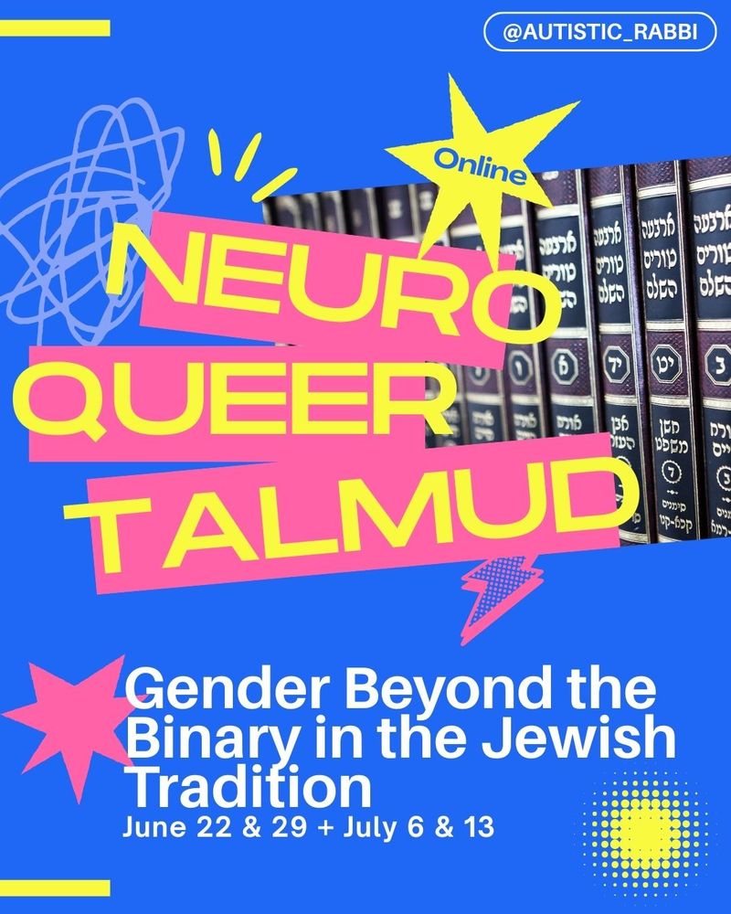 Bright, bold promotional graphic with layered neon text. The background shows a shelf of black and gold Talmud volumes. Overlaid in large, blocky pink and yellow text: “NEUROQUEER TALMUD.” A yellow starburst near the top says “Online.” In white text below: “Gender Beyond the Binary in the Jewish Tradition.” At the bottom: “June 22 & 29 + July 6 & 13.” The handle @AUTISTIC_RABBI appears at the top right corner. The design includes scribbles, stars, and a lightning bolt for a dynamic, energetic feel.
