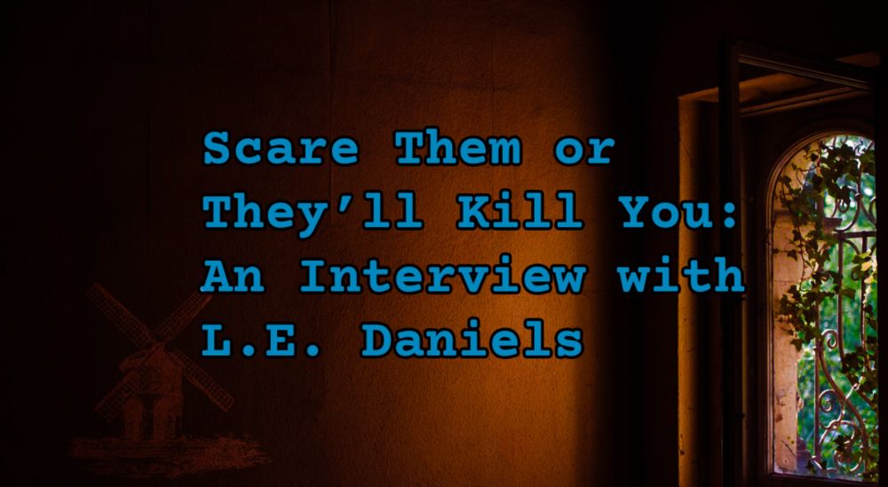 Scare Them or They’ll Kill You: An Interview with L.E. Daniels