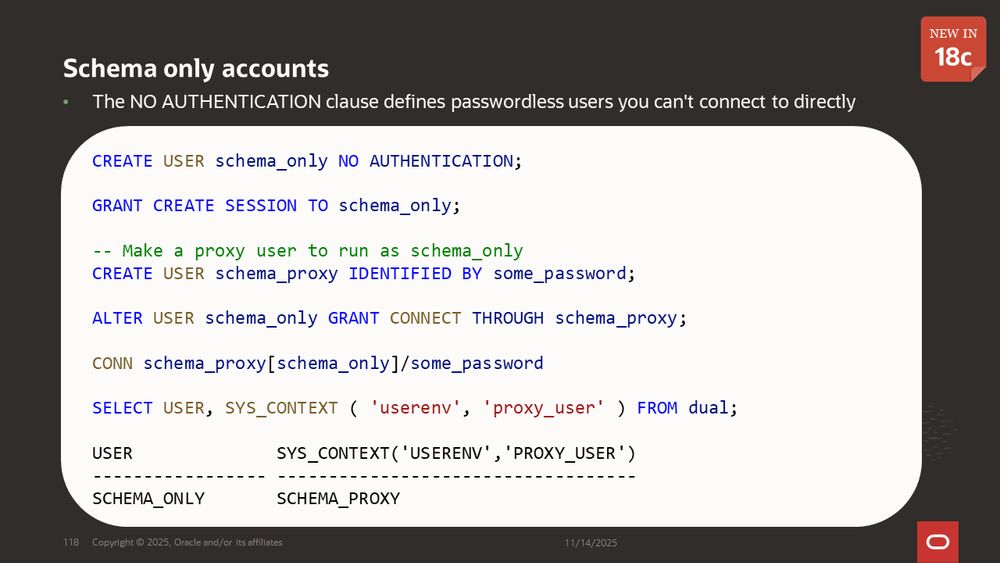 Schema only accounts
The NO AUTHENTICATION clause defines passwordless users you can't connect to directly
Demo creating a schema only user and proxy user to use to run as-if you're the schema only account
