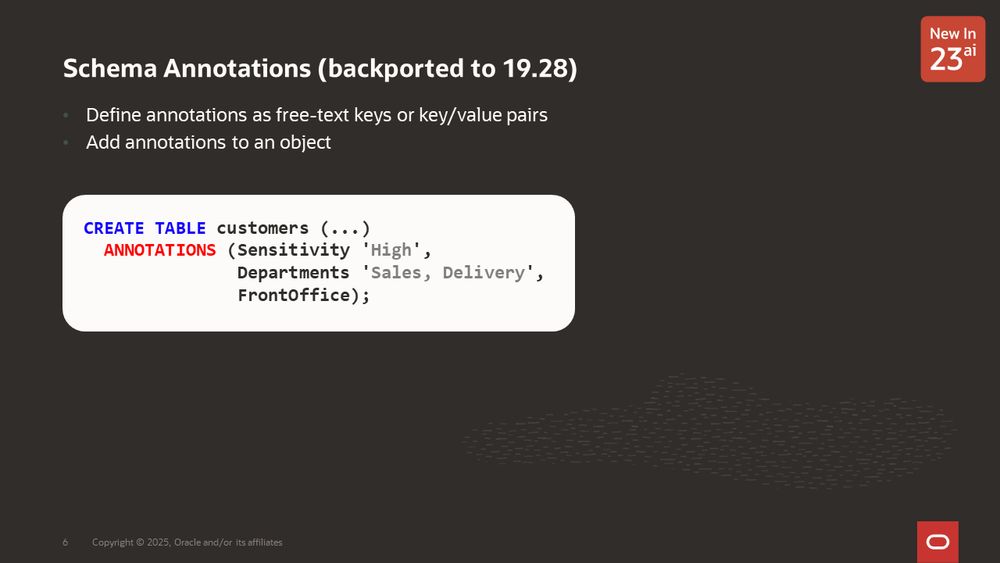 Schema Annotations (backported to 19.28)
Define annotations as free-text keys or key/value pairs
Add annotations to an object
CREATE TABLE ... ANNOTATIONS example