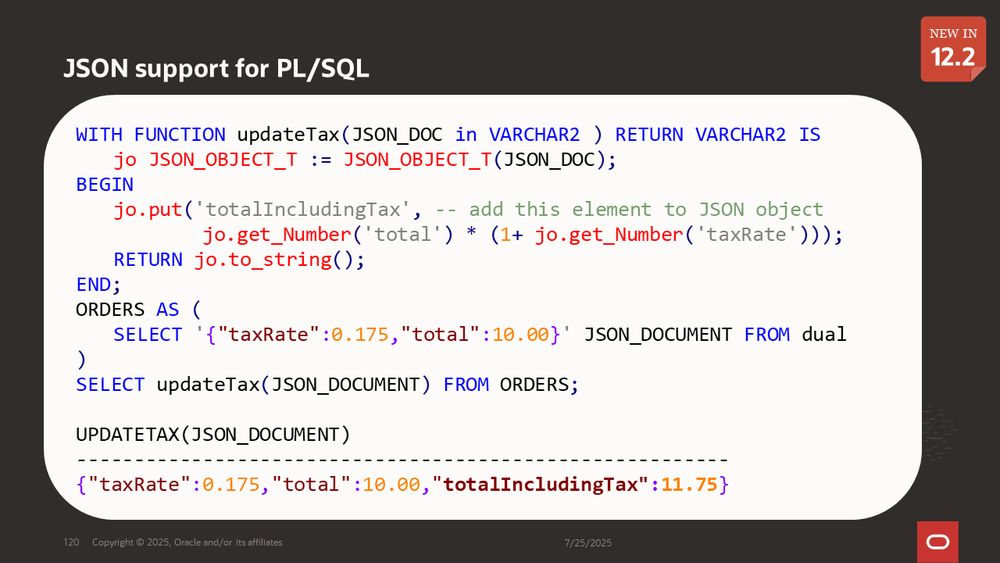 JSON support for PL/SQL; new in 12.2
Example using JSON_OBJECT_T to add an attribute to a JSON object calculated from existing attributes