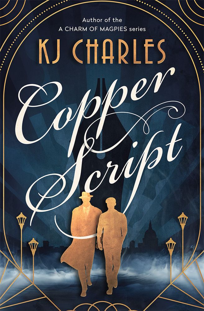 Cover of COPPER SCRIPT by KJ Charles. The background is very dark blues and greys with smoky effects, and a London skyline.  At the front, silhouettes of two men, one with hat and long coat, one shorter wearing a cap, walking close together and slightly overlapping. The silhouettes are copper coloured. There's an Art Deco type delicate frame effect in copper, which turns into lamps at the bottom, and in the far background is a rather ominous black silhouette fountain pen nib. The title COPPER SCRIPT is done in white copperplate font, the author name is in a 1920s style font.