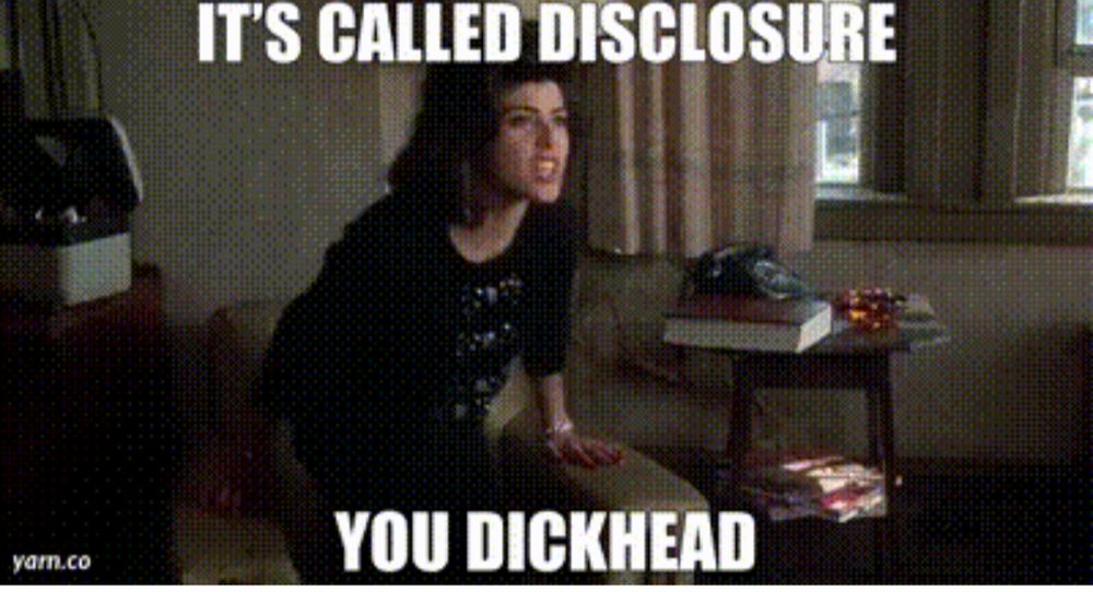 Meme quote from the motion picture. My cousin Vinny. Character says "it's called disclosure, you dick head."