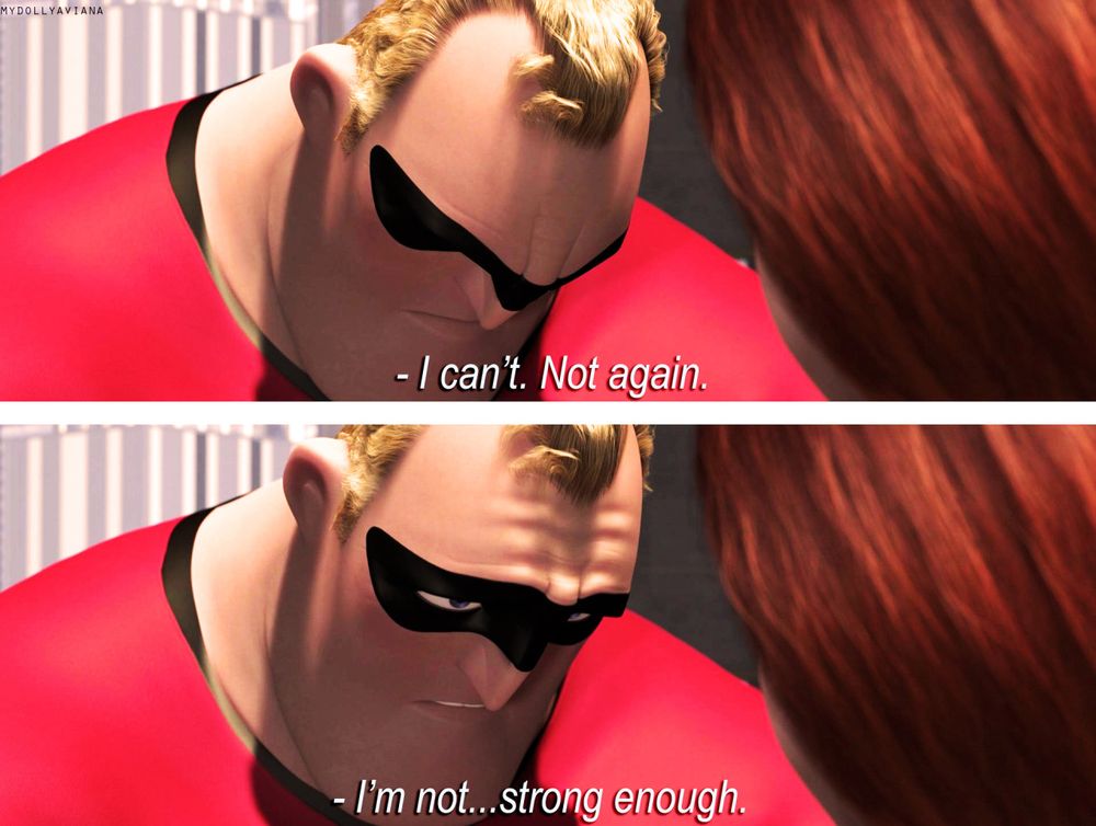 Two part screen shot. Mr incredible looks down in the first image, stressed, saying "I can't. Not again."
The second image he looks up, weakly, saying "I'm not.... strong enough."