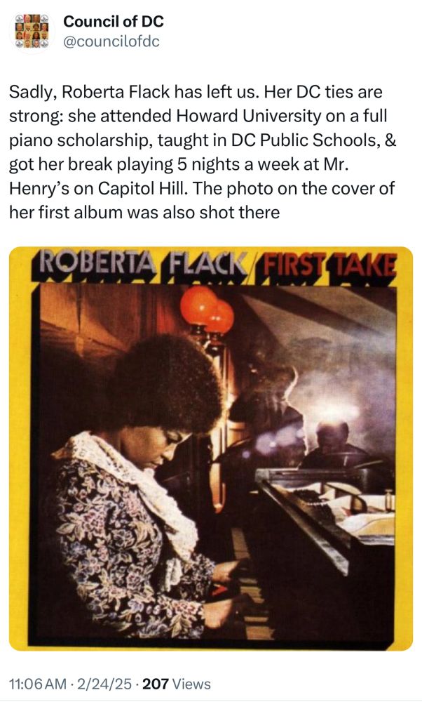 “Sadly, Roberta Flack has left us. Her DC ties are strong: she attended Howard University on a full piano scholarship, taught in DC Public Schools, & got her break playing 5 nights a week at Mr. Henry’s on Capitol Hill. The photo on the cover of her first album was also shot there”