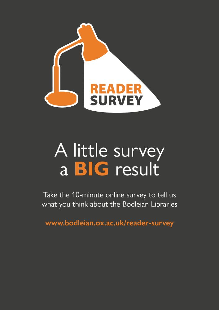 A charcoal grey poster encouraging sign up to the Bodleian Libraries Reader survey 2025. An orange and white illustration of an angle poise lamp shines a light over the words "Reader Survey" at the top of the page. The poster is subheaded "A little survey a BIG result" with a link to the Reader Survey webpage: https://www.bodleian.ox.ac.uk/about/libraries/performance/reader-survey.
