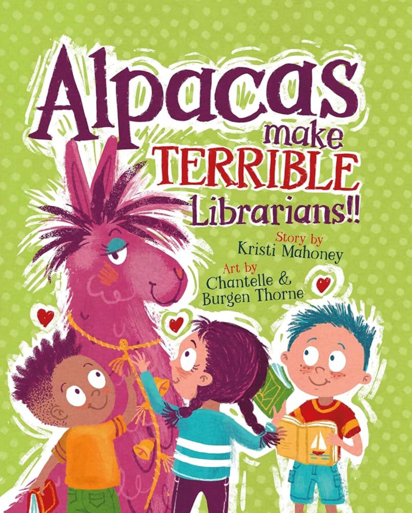 Alpacas Make TERRIBLE Librarians!! by Kristi Mahoney & Chantelle and Burgen Thorne · Story Snug