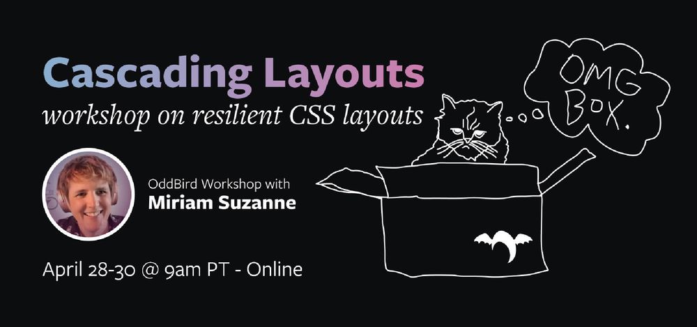 Cascading Layouts workshop on resilient CSS layouts. OddBird Workshop with Miriam Suzanne. April 28-30 @ 9am PT - Online.