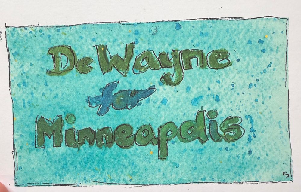 A postcard in watercolor that says DeWayne for Minneapolis. 