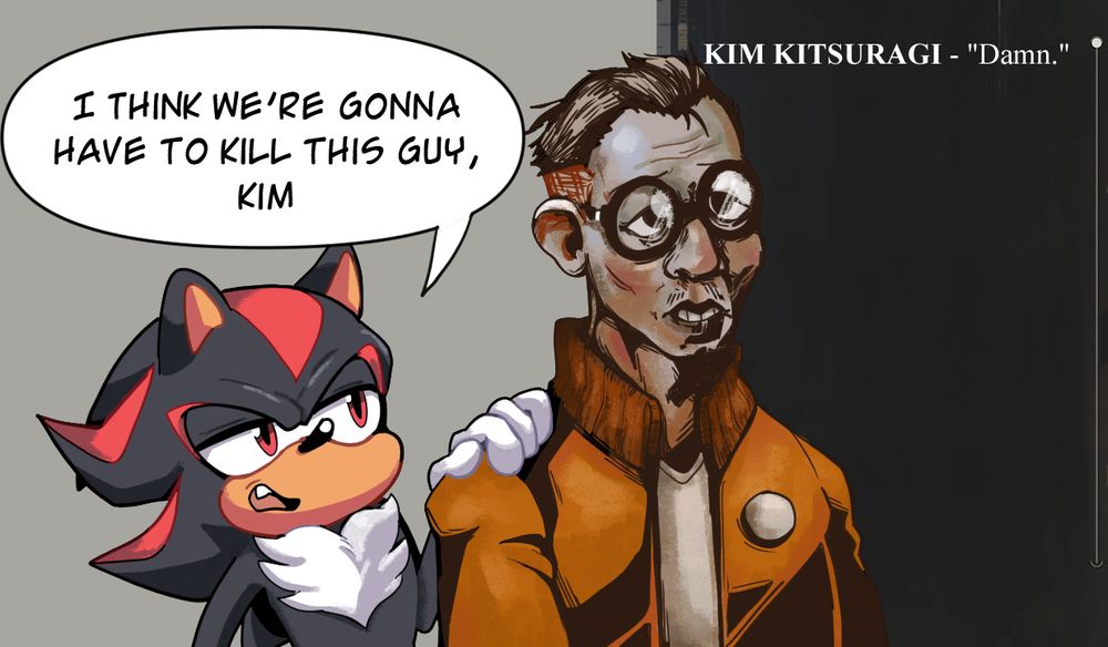 Shadow The Hedgehog and Kim Kitsuragi standing next to each other. Shadow is resting his hand on Kim's shoulder saying "I think we're gonna have to kill this guy, Kim," Kim responds with "Damn."