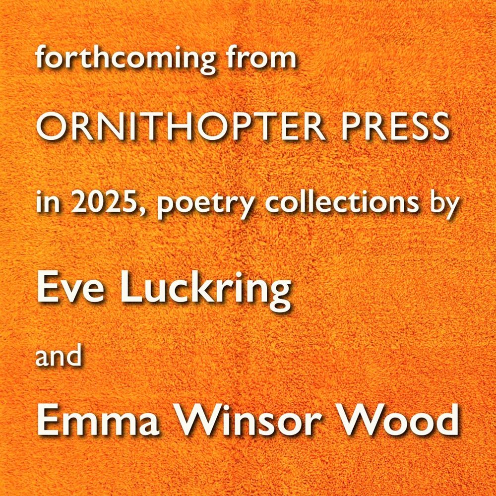 Against an orange background, this text: forthcoming from Ornithopter Press in 2025, poetry collections by Eve Luckring and Emma Winsor Wood