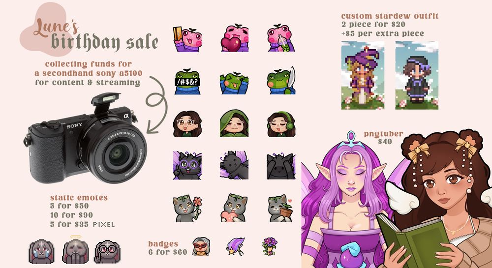 a showcase of lune's work. it's titled "lune's birthday sale. collecting funds for a secondhand sony a5100 for content and streaming" and shows an image of the camera, previews of emotes and pixel emotes, some badges, a couple stardew outfit designs and pngtuber designs.