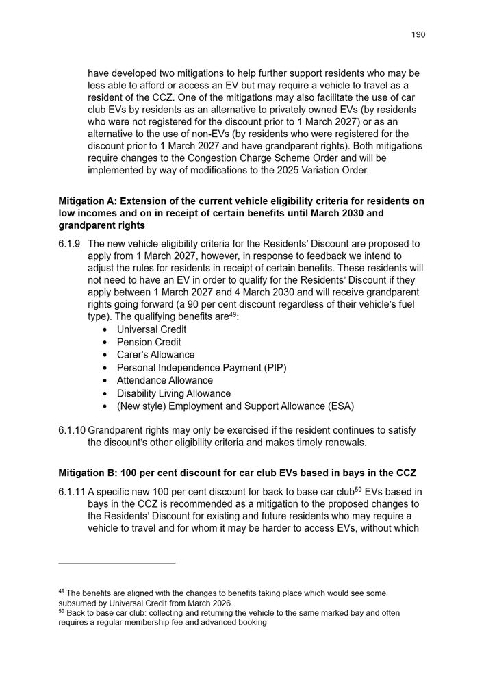 The report discusses two mitigation options for residents who may struggle to afford an EV or need a vehicle. Mitigation A extends vehicle eligibility criteria for low-income residents and those receiving certain benefits until March 2030, with new rules from 1 March 2027 granting a 90% discount regardless of fuel type for applicants until 4 March 2030; grandparent rights remain if other eligibility criteria are met. Qualifying benefits include Universal Credit and PIP. Mitigation B proposes a 100% discount for back-to-base car club EVs in CCZ bays. Footnotes provide further details.