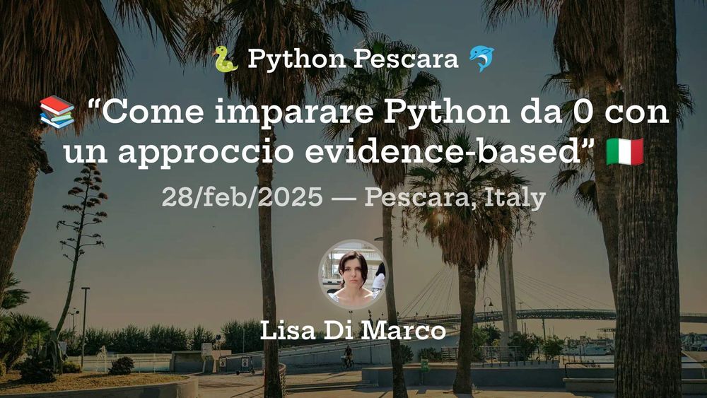 Locandina con foto delle palme del ponte del mare a Pescara con le scritte in sovrimpressione:
Python Pescara
“Come imparare Python da 0 con un approccio evidence-based”
28/feb/2025 - Pescara, Italy
Lisa Di Marco