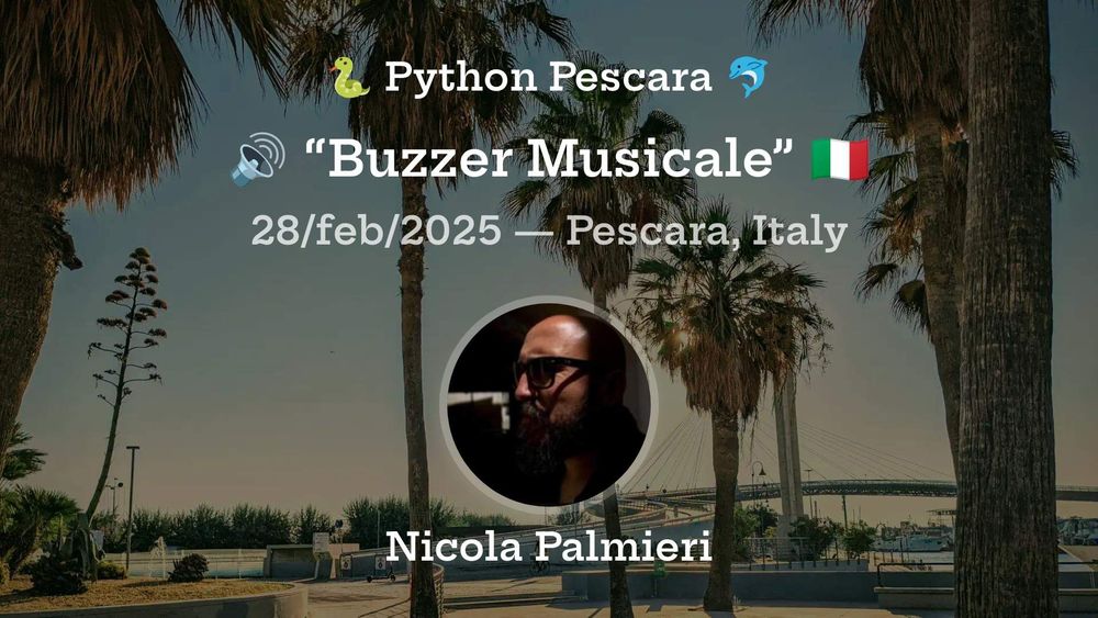 Locandina con foto delle palme del ponte del mare a Pescara con le scritte in sovrimpressione:
Python Pescara
“Buzzer Musicale”
28/feb/2025 - Pescara, Italy
Nicola Palmieri