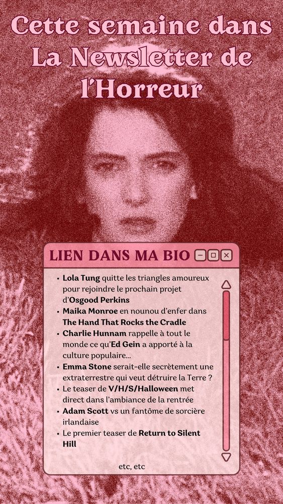 Cette semaine dans la newsletter de l'horreur :

Lola Tung quitte les triangles amoureux pour rejoindre le prochain projet d’Osgood Perkins
Maika Monroe en nounou d’enfer dans The Hand That Rocks the Cradle
Charlie Hunnam rappelle à tout le monde ce qu’Ed Gein a apporté à la culture populaire...
Emma Stone serait-elle secrètement une extraterrestre qui veut détruire la Terre ?
Le teaser de V/H/S/Halloween met direct dans l’ambiance de la rentrée
Adam Scott vs un fantôme de sorcière irlandaise
Le premier teaser de Return to Silent Hill

etc, etc