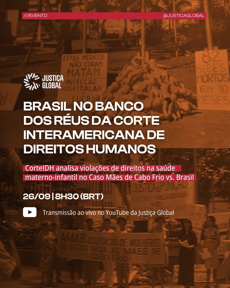 Brasil no banco dos reis da corte Interamericana de direitos humanos Corte Idh analisa violações de direitos na saúde materno infantil no caso mães de cabo frio vs. brasil26/09, 8h30Transmissão ao vivo no YouTube da Justiça Global Ao fundo, fotos das manifestações das mães na época