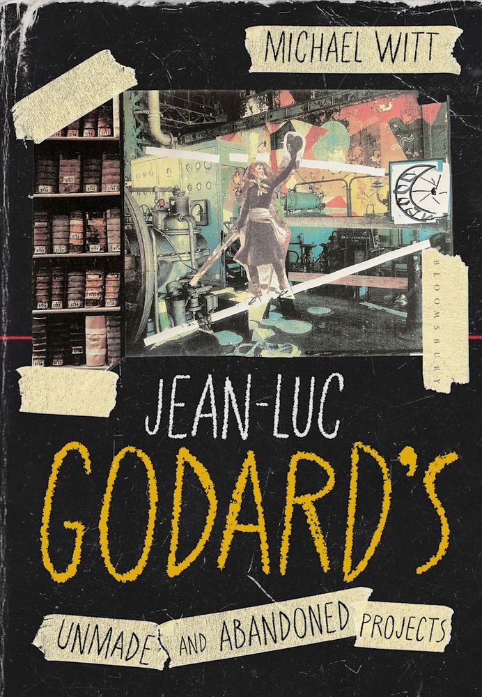 A scrappy cover for Michael Witt’s JEAN-LUC GODARD’S UNMADE AND ABANDONED PROJECTS.