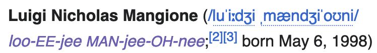 Screenshot reading: "Luigi Nicholas Mangione (/luˈiːdʒi ˌmændʒiˈoʊni/ loo-EE-jee MAN-jee-OH-nee;[2][3] born May 6, 1998)"