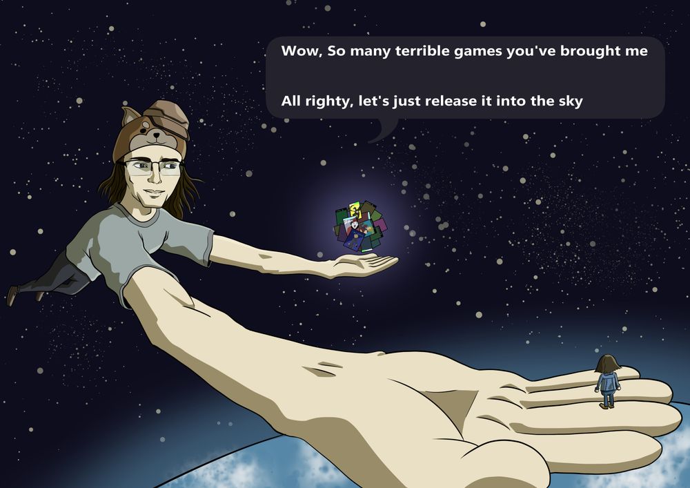 I've drawn Bob as the king of all Cosmos from Katamari Damacy holding a tiny Dan. The text box reads "Wow, so many terrible games you've brought me. All righty, let's just release it into the sky"