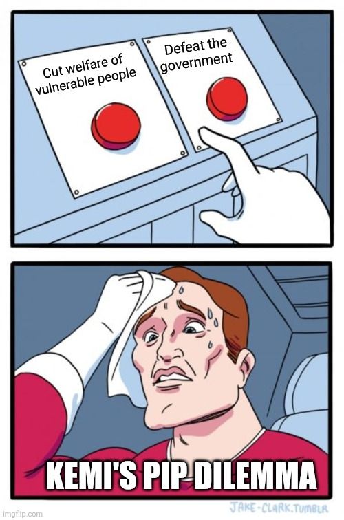 A version of the "two buttons" meme: Comic panels showing a person in distress trying to decide which button to push.
One button is labelled "cut welfare of vulnerable people", the other one "defeat government"
The bottom line is "Kemi's PIP dilemma" 