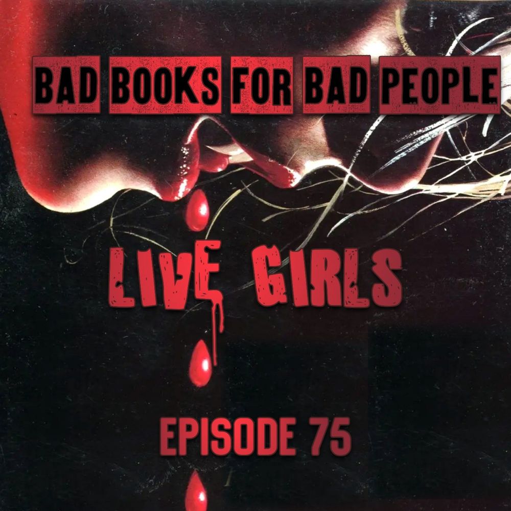 Episode 75: Live Girls - Vampire Hookers vs. Ping Pong balls — Bad Books for Bad People