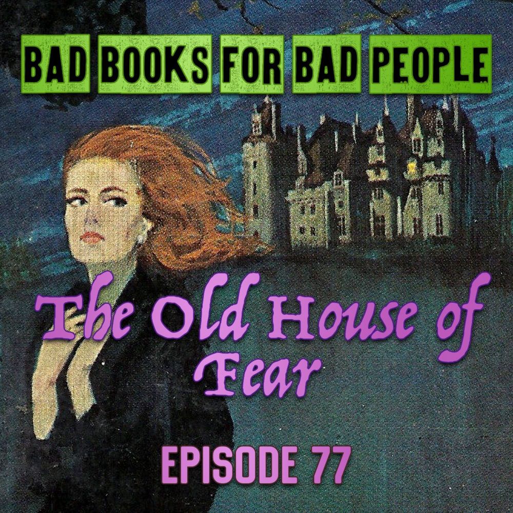 Episode 77: The Old House of Fear - Gothic Thrills for the Conservative Mind — Bad Books for Bad People