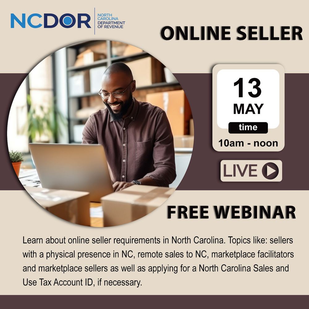 Man at laptop and smiling.
Words: Online seller, May 13 10 am-noon, Live, Free webinar, Learn about online seller requirements in NC. Topics like: sellers with physical presence in NC, remote sales to NC, marketplace facilitators and marketplace sellers for NC sales and use tax account ID, if necessary. 