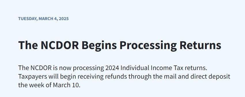 The NCDOR Begins Processing Returns.
The NCDOR is now processing 2024 Individual Income Tax returns. Taxpayers will begin receiving refunds through the mail and direct deposit the week of March 10.