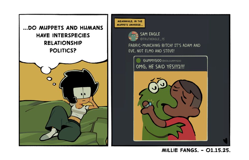 Panel #01: A lady wonders, “Do muppets and humans have interspecies relationship politics?”

Panel #02: Meanwhile, in the muppets universe, a monster posts a picture of him and his boyfriend kissing. Sam Eagle’s quote retweeted it, “Fabric-munching b*tch! It’s Adam and Eve, not Elmo and Steve!” 