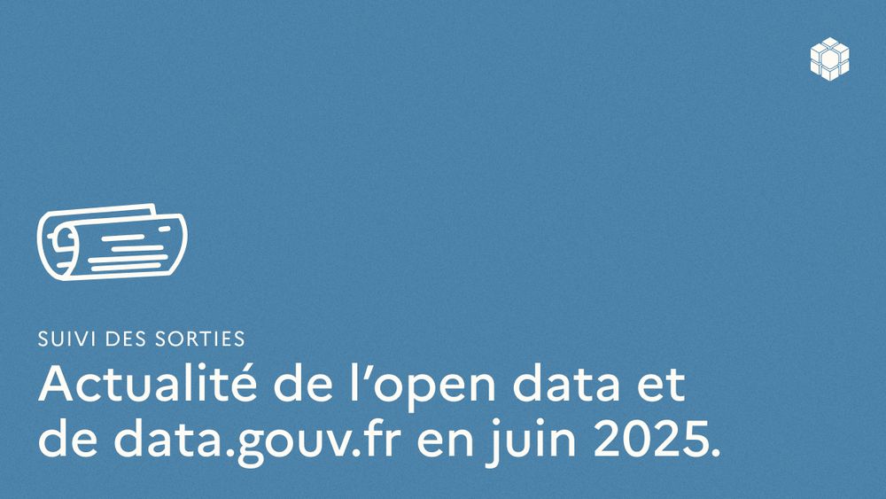 Suivi des sorties - Actualité de l'open data et de data.gouv.fr en juin 2025.