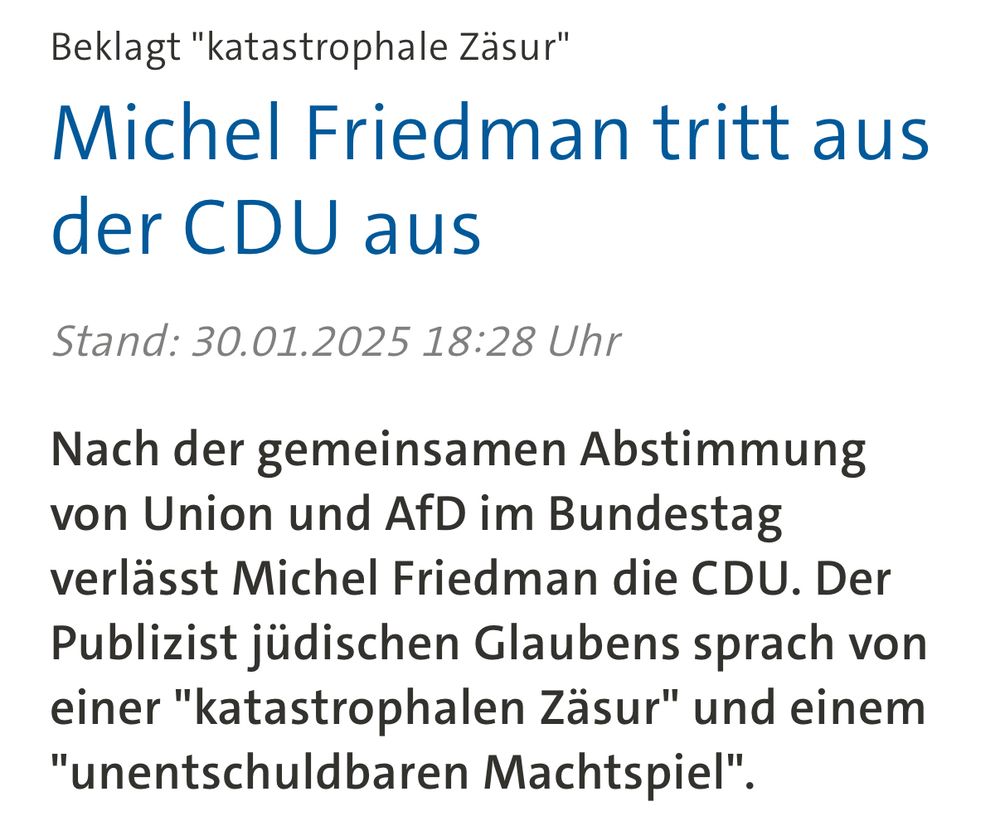 Michel Friedman tritt aus der CDU aus

Stand: 30.01.2025 18:28 Uhr

Nach der gemeinsamen Abstimmung von Union und AfD im Bundestag verlässt Michel Friedman die CDU. Der Publizist jüdischen Glaubens sprach von einer "katastrophalen Zäsur" und einem "unentschuldbaren Machtspiel".