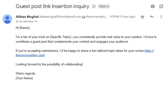 Screen shot of an email saying I’m a fan of your work on [Specific Topic]—you consistently provide real value to your readers. I’d love to contribute a guest post that complements your content and engages your audience.

If you're accepting submissions, I’d be happy to share a few tailored topic ideas for your review.https://theconversation.com/

Looking forward to the possibility of collaborating!

Warm regards,
[Your Name]
