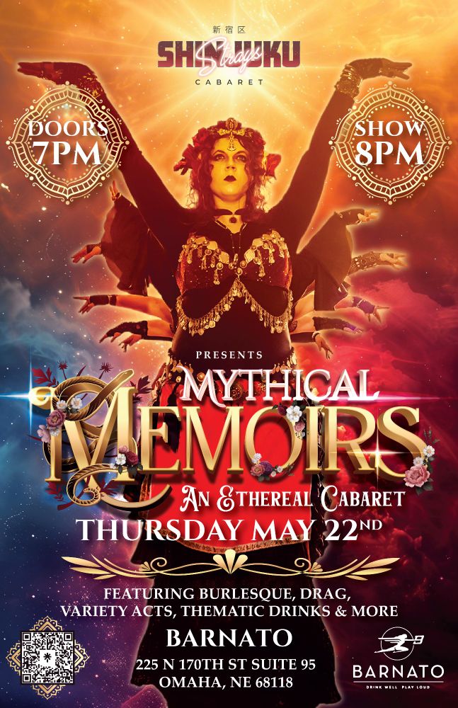 Shinjuku Strays Cabaret is proud to present...
MYTHICAL MEMOIRS : An Ethereal Cabaret
5.22.25
 
Description:
Come dive into a variety of performances centered on mythological characters with the Shinjuku Strays Cabaret! Acts include drag, burlesque, martial arts, aerials, theatrical performance, and more! Want to join in on the fun? Embody your favorite mythological creature or deity in costume when you attend our event! We will also have raffle prizes available to win with purchase of raffle tickets at our merch booth. Don't miss the chance to witness a legendary event!

7pm doors
8pm showtime

Barnato
225 N 170th St #100 Omaha, NE 68118

Tickets : $20 for Good Seats, $25 for Better Seats, $30 for VIP Seating 