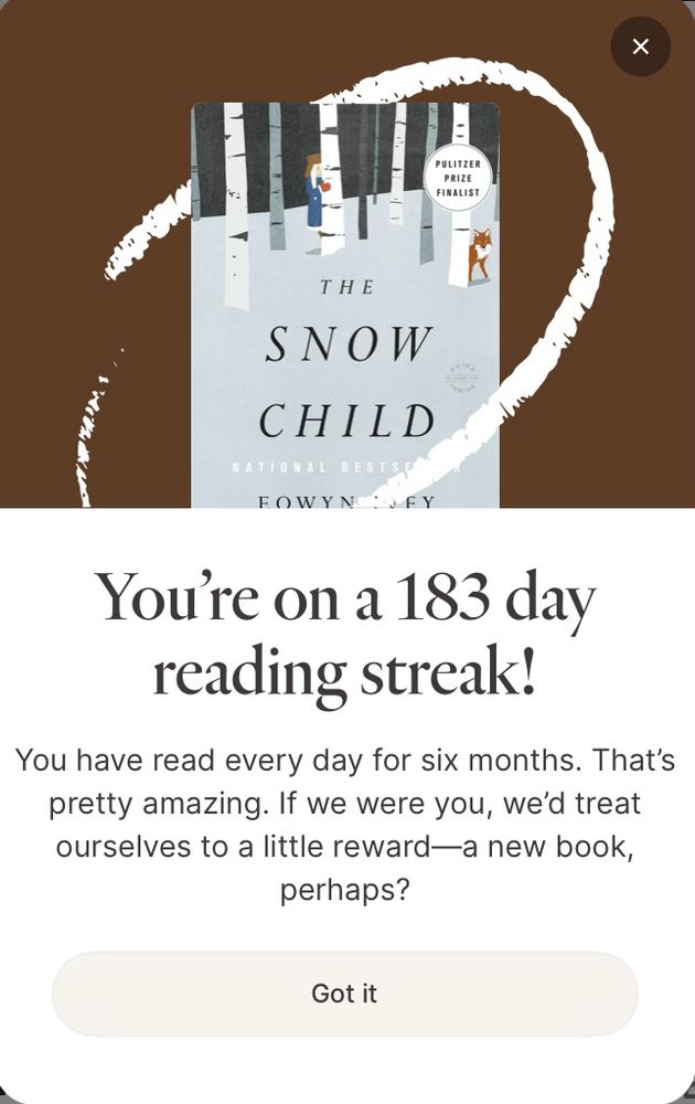 Image from Fable with the cover or “The Snow Child” that says: You’re on a 183 day reading streak! You have read every day for six months. That’s amazing. If we were you, we’d treat ourselves to a little reward—a new book, perhaps?