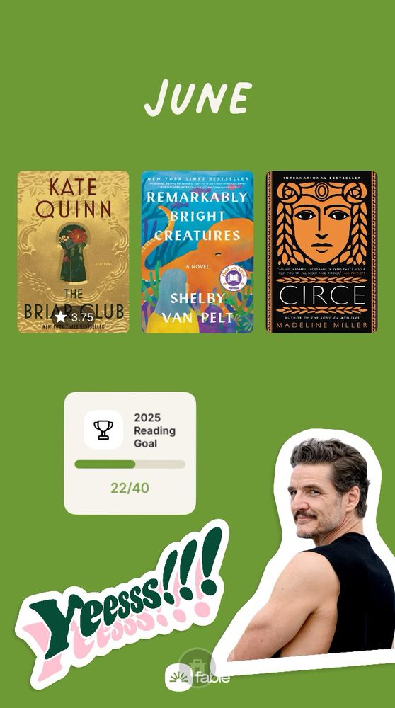 Collage of June’s reads. Green background with “June” in white across the top. Images of book covers: “The Briar Club”, “Remarkably Bright Creatures,” and “Circe.” Stickers on the bottom of 2025 Reading Goal tracker (22/40), “Yeesss!!!”, Pedro Pascal in a black muscle shirt smiling over his shoulder, and the Fable logo on the bottom. 