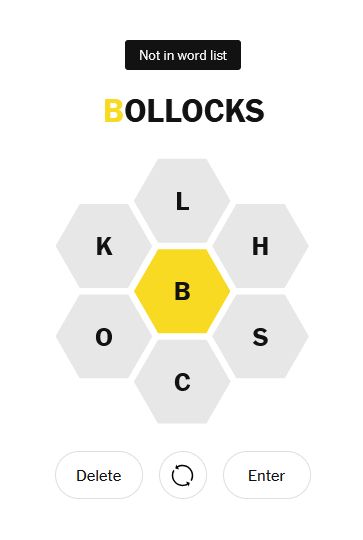 Screenshot of the NY Time daily game, Spelling Bee, where a selection of letters is presented and the player must construct words using only those letters. The letters are arranged in a circle with another in the middle, the middle letter must be present in order to for the word to be considered valid.

In this case the centre letter is 'B' and the additional letters (going clockwise from the 12 o'clock position) are 'L', 'H', 'S', 'C', 'O', and 'K'. 

The word "BOLLOCKS" has been constructed and the game has responded with the message "Not in word list", which is bollocks, thus demonstrating the validity of the entry.