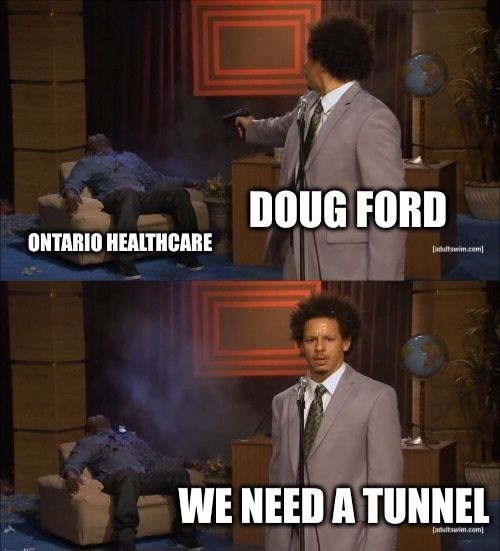Meme with first panel of Eric Andre titled "Doug Ford" shooting Hannibal titled "Ontario Healthcare". Second panel is Eric Andre looking at the camera saying "We need a tunnel".