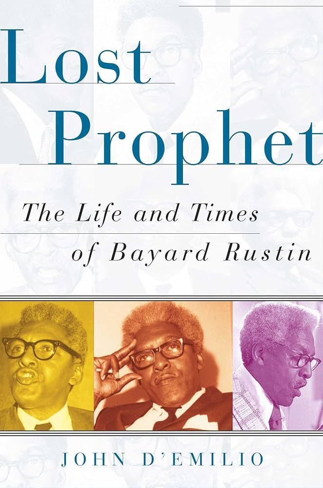 The cover of the book LOST PROPHET: THE LIFE AND TIMES OF BAYARD RUSTIN, by John D'Emilio.  The title of the book over three pictures of Rustin, one tinted yellow, one brown, and one purple.