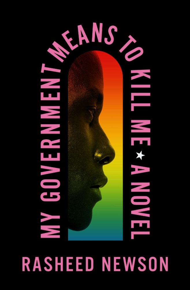 The cover of Rasheed Newson's MY GOVERNMENT MEANS TO KILL ME.  A black man's face in silhouette against an arch-shaped rainbow gradient, with the text wrapped around it.
