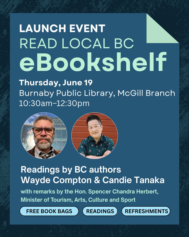 Launch Event 
Read Local BC eBookshelf poster
Thursday June 19
Burnaby Public Library, McGill Branch, 10.30-12.30pm. Readings by BC authors Wayde Compton and Candie Tanaka. Free Book Bags. Readings and Refreshments.