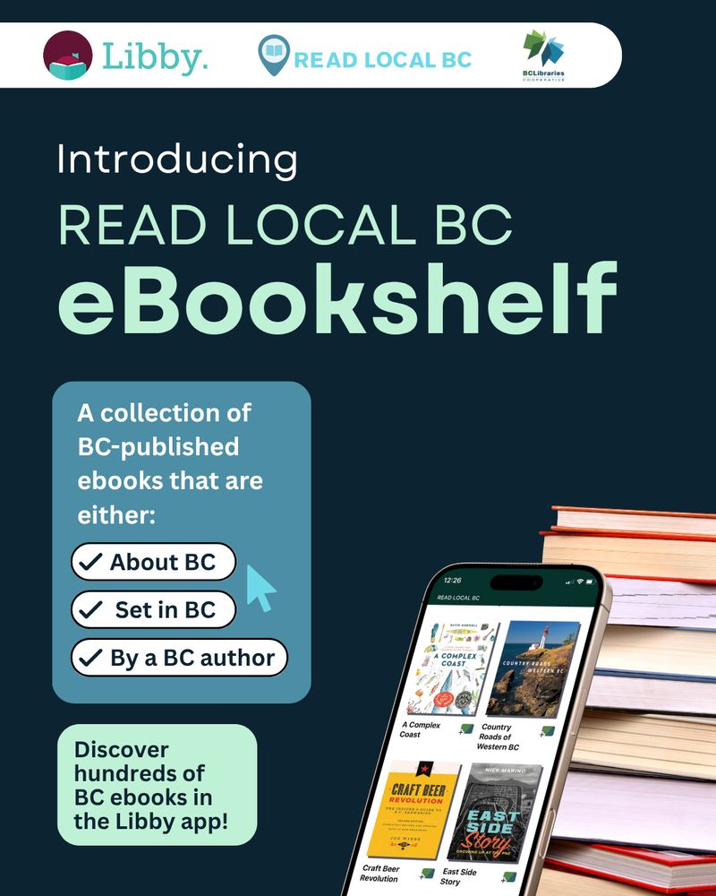 Introducing Read Local BC eBookshelf. A collection of BC-published ebooks that are either:
About BC, Set in BC, By a BC author. Discover hundreds of BC ebooks in the Libby App. 
Image of a smartphone with book covers, and a stack of books in the background. 
Logo of Libby, Read Local BC and BC Libraries Co-op.