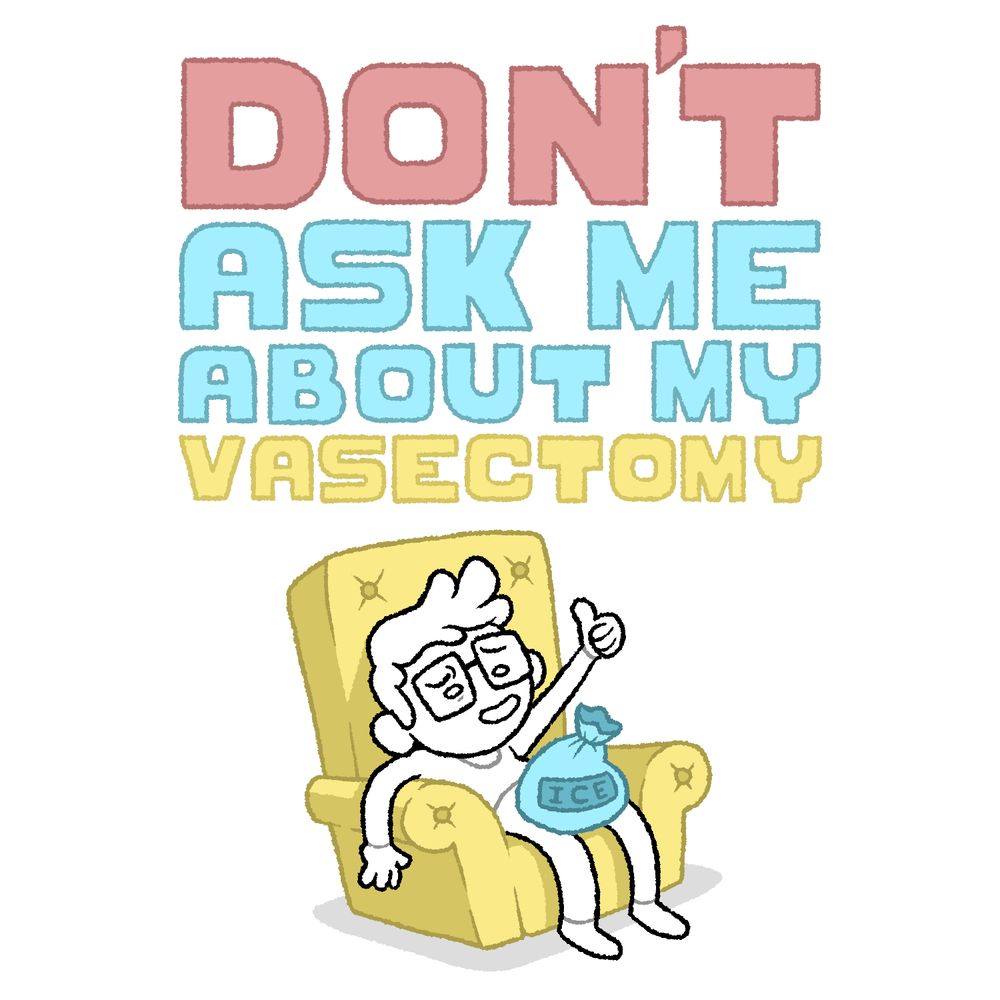 A cartoon of Griffin McElroy, slouching in an armchair with a bag of ice on his crotch, giving a thumbs up. Above him in block letters is the sentence "DON'T ASK ME ABOUT MY VASECTOMY"