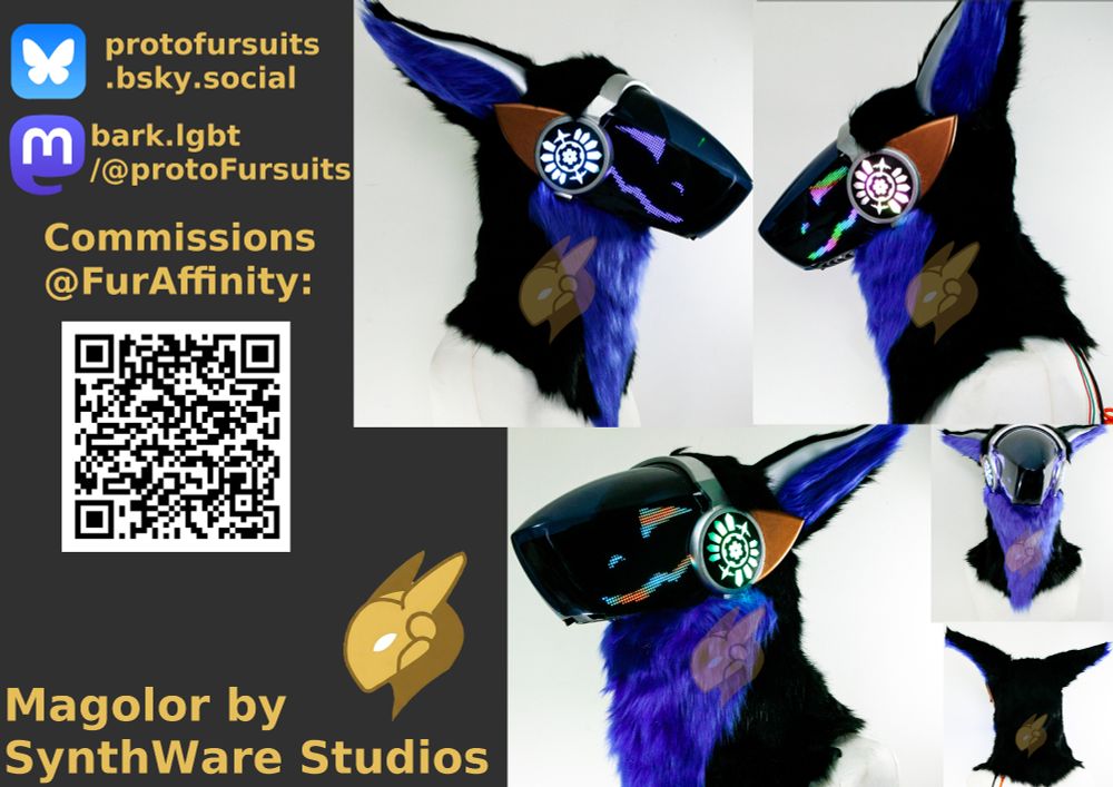 
A card with information on our bluesky and mastodon social medias: https://bsky.app/profile/protofursuits.bsky.social and https://bark.lgbt/@protoFursuits . A QR code which links to our commission information on fur affinity : https://www.furaffinity.net/commissions/synthware-studios/

There are various images of a protogen fursuit head with blue and black fur, variable LED colours on the face and metallic bronze and silver painted plastics.
