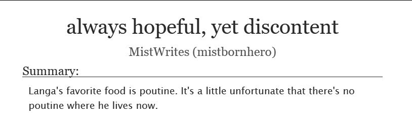 Fic title: always hopeful, yet discontent
Author: MistWrites (mistbornhero)
Summary: Langa's favorite food is poutine. It's a little unfortunate that there's no poutine where he lives now.