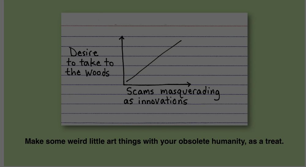 A cartoon shows a graph. On the vertical axis, it says "Desire to take to the woods." on the horizontal axis it says "Scams masquerading as innovations" and a caption reads: Make some weird little art things with your obsolete humanity, as a treat.